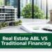 Real estate financing comparison showing property collateral and bank financing documents with the title Real Estate ABL VS Traditional Financing